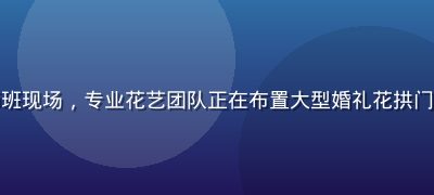 色花堂婚礼花艺大师班现场，专业花艺团队正在布置大型婚礼花拱门，花材丰盛色彩浪漫