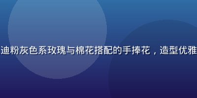 色花堂学员作品，以莫兰迪粉灰色系玫瑰与棉花搭配的手捧花，造型优雅，光线柔和，摄影质感强